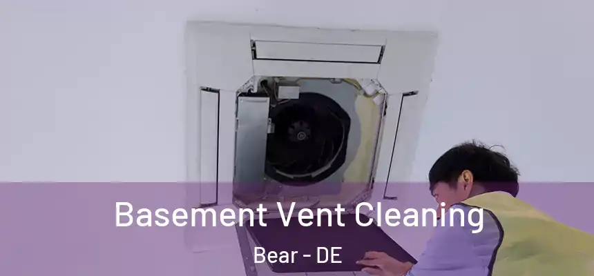 Basement Vent Cleaning Bear - DE