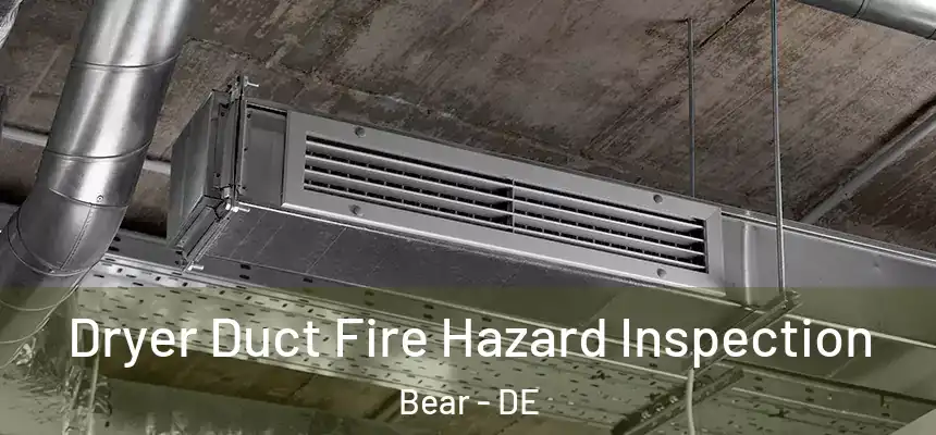  Dryer Duct Fire Hazard Inspection Bear - DE