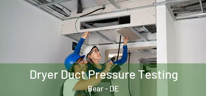  Dryer Duct Pressure Testing Bear - DE