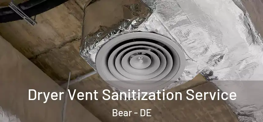  Dryer Vent Sanitization Service Bear - DE
