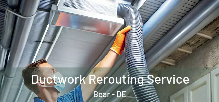 Ductwork Rerouting Service Bear - DE