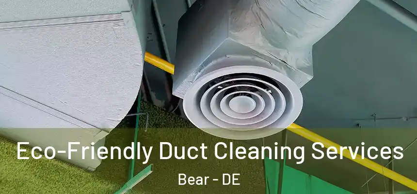 Eco-Friendly Duct Cleaning Services Bear - DE