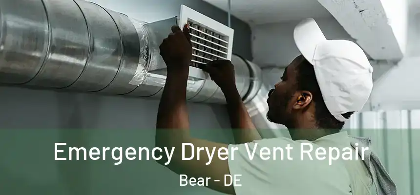 Emergency Dryer Vent Repair Bear - DE