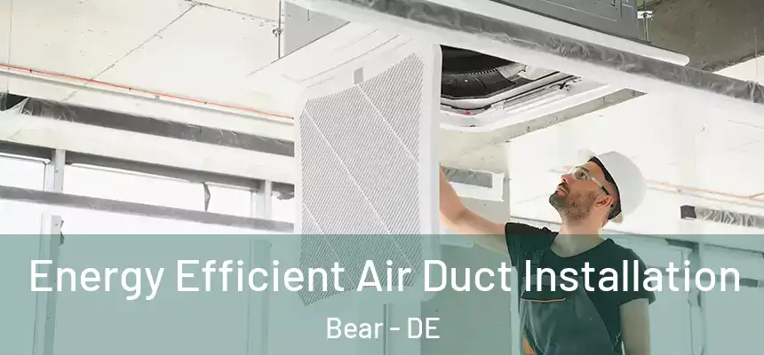 Energy Efficient Air Duct Installation Bear - DE