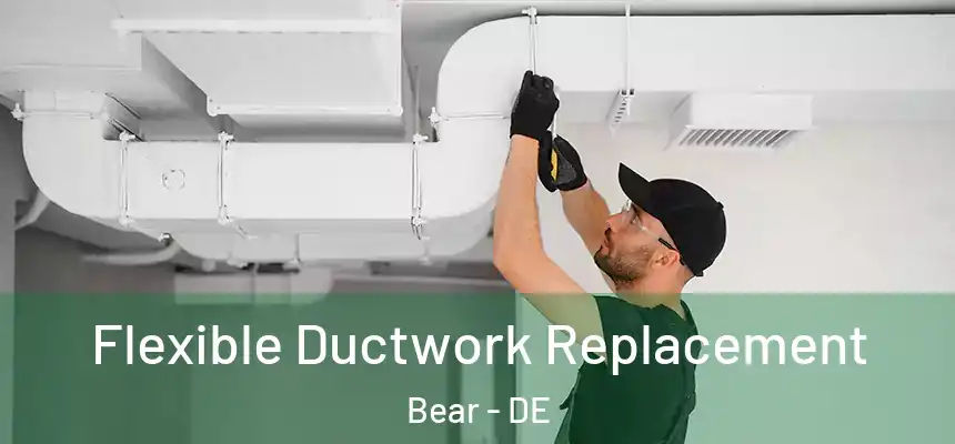  Flexible Ductwork Replacement Bear - DE