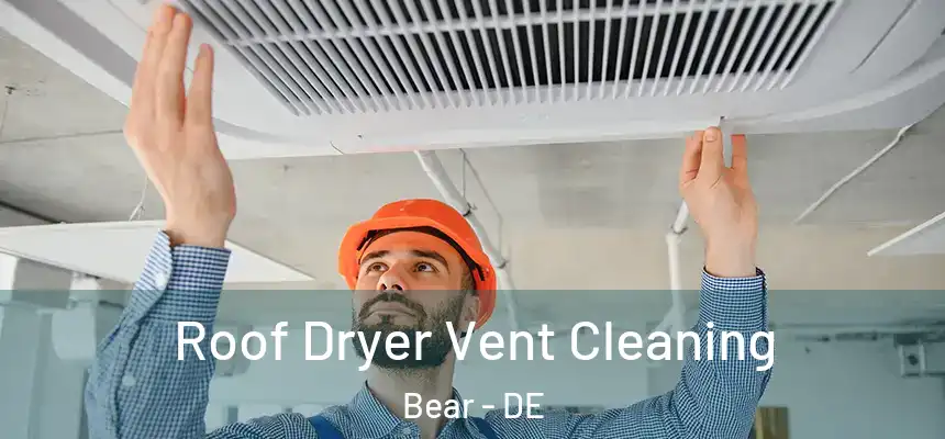Roof Dryer Vent Cleaning Bear - DE